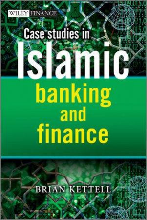 Case Studies in Islamic Banking and Finance by Brian B. Kettell