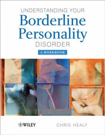 Understanding Your Borderline Personality Disorder - a Workbook by Chris Healy