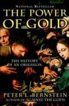 Power Of Gold: The History Of An Obsession by Peter L Bernstein