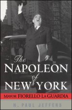 The Napoleon Of New York Mayor Fiorello LaGuardia