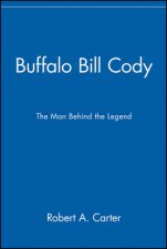 Buffalo Bill Cody The Man Behind The Legend