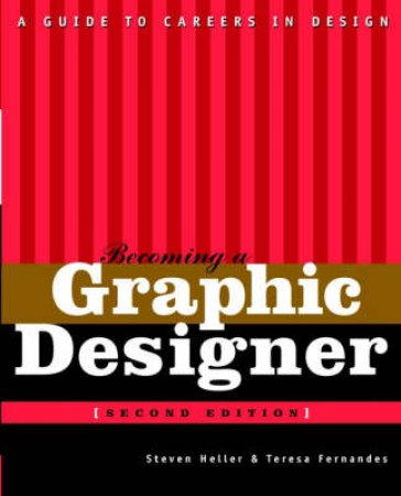 Becoming A Graphic Designer: A Guide To Careers In Design by Steven Heller & Teresa Fernandes
