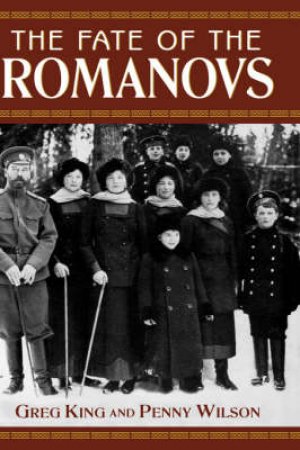 The Fate Of The Romanovs by Gregory King & Penny Wilson