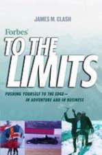 To The Limits Pushing Yourself To The Edge In Adventure And Business