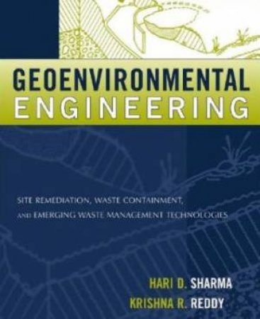 Geoenvironmental Engineering: Site Remediation, Waste Containment, And Emerging Waste Management Technologies by Hari D Sharma & Krishna R Reddy