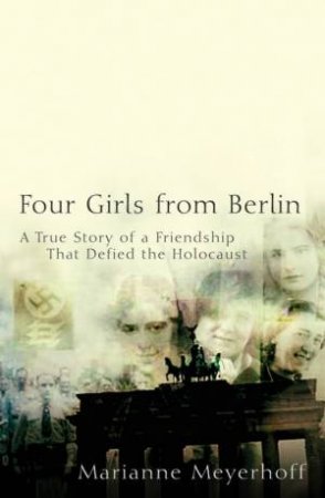 Four Girls From Berlin: A True Story Of A Friendship That Defied The Holocaust by Marianne Meyerhoff