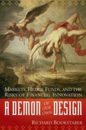 A Demon Of Our Own Design by Richard Bookstaber