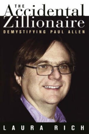 Accidental Zillionaire: Demystifying Paul Allen by Laura Rich