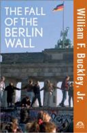 The Fall Of The Berlin Wall by William F Buckley Jr