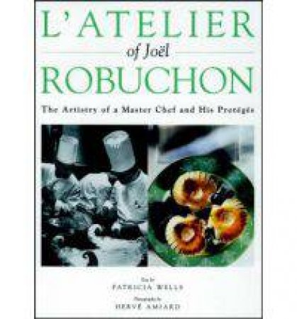 L'atelier of Joel Robuchon by WELLS PATRICIA AND ROBUCHON JOEL