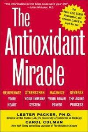 The Antioxidant Miracle: Put Lipoic Acide Pycnogenol And Vitamins E And C To Work For You by Lester Packer & Carol Colman