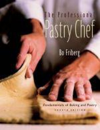 Professional Pastry Chef: Fundamentals of Baking and Pastry, 4th Ed by Bo Friberg
