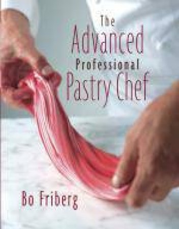 Advanced Professional Pastry Chef by Bo Friberg