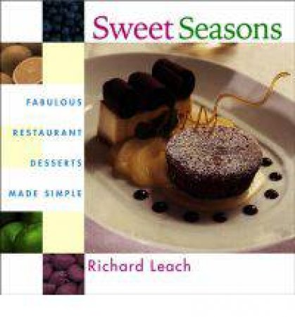Sweet Seasons: Fabulous Restaurant Desserts Made Simple by Richard Leach