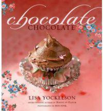 chocolate Chocolate by Lisa Yockelson & Ben Fink