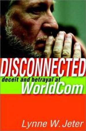 Disconnected: Deceit And Betrayal At WorldCom by Jeter