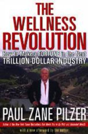 The Wellness Revolution: How To Make A Fortune In The Next Trillion Dollar Industry by Pilzer