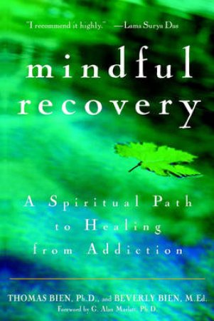 Mindful Recovery: A Spiritual Path To Healing From Addiction by Thomas Bien
