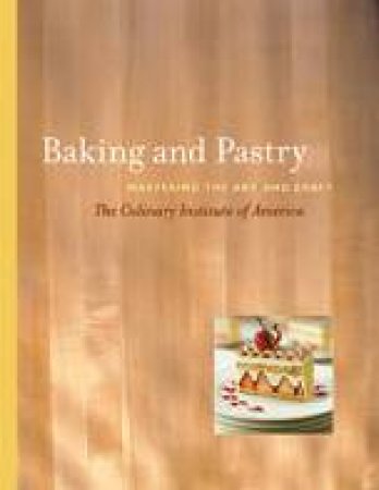 Baking And Pastry: Mastering The Art And Craft by The Culinary Institute of America