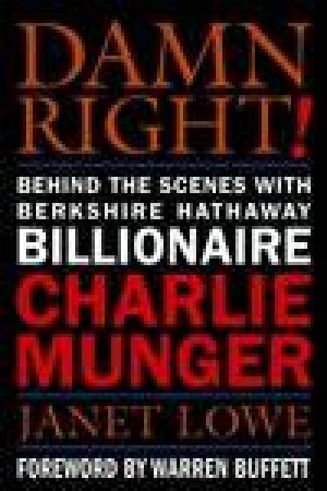 Damn Right!: Behind The Scenes With Berkshire Hathaway Billionaire Charlie Munger by Janet Lowe