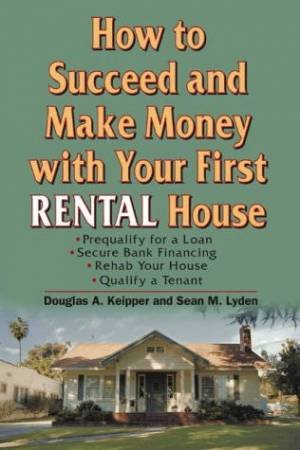How To Succeed And Make Money With Your First Rental House by Douglas Keipper