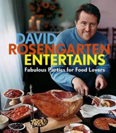 David Rosengarten Entertains: Fabulous Parties For Food Lovers by David Rosengarten Entertains