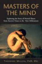 Masters Of The Mind Exploring The Story Of Mental Illness From Ancient Times To The New Millennium