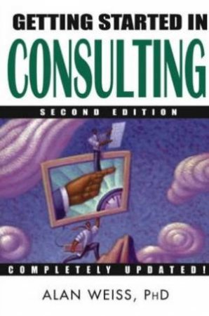 Getting Started In Consulting by Alan Weiss