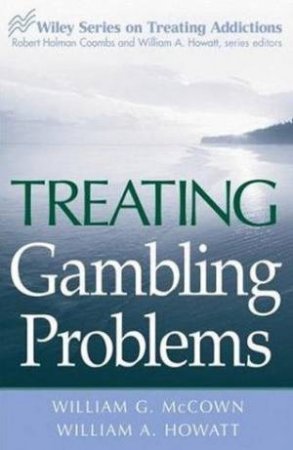 Treating Gambling Problems by William G McCown & William A Howatt