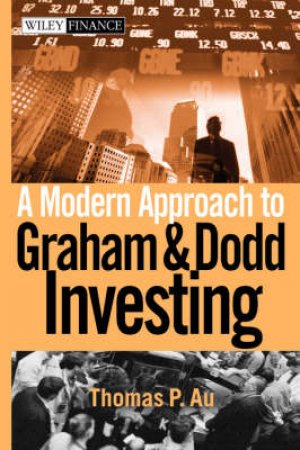 A Modern Approach to Graham And Dodd Investing by Thomas Au