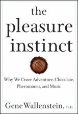 Pleasure Instinct Why We Crave Adventure Chocolate Pheromones and Music