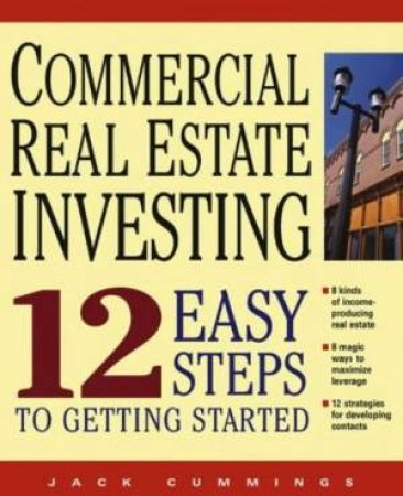 Commercial Real Estate Investing: 12 Easy Steps To Getting Started by Jack Cummings