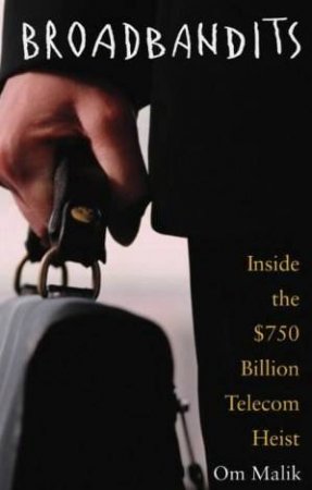 Broadbandits: Inside the $750 Billion Telecom Heist by Om Malik