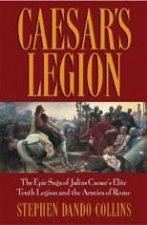 Caesars Legion The Epic Saga Of Julius Caesars Elite Tenth Legion And The Armies Of Rome