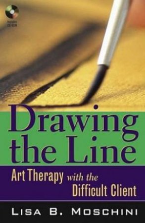 Drawing The Line: Art Therapy With The Difficult Client by Lisa B Moschini