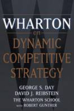 Wharton On Dynamic Competitive Strategy by George Day & David Reibstein