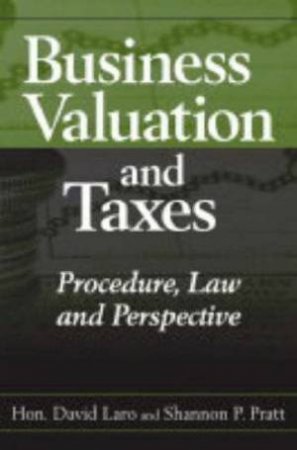 Business Valuation And Taxes: Procedure, Law And Perspective by Shannon P Pratt & David Laro