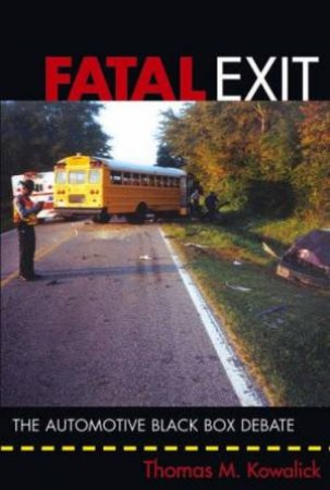 Fatal Exit: The Automotive Black Box Debate by Thomas M Kowalick