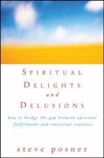Spiritual Delights And Delusions How To Bridge The Gap Between Spiritual Fulfillment And Emotional Realities