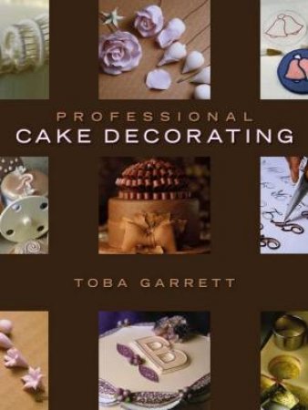 Professional Cake Decorating by Toba Garrett
