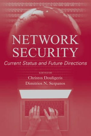 Network Security: Current Status And Future Direction by Cristos Douligeris & Dimitrios Serpanos
