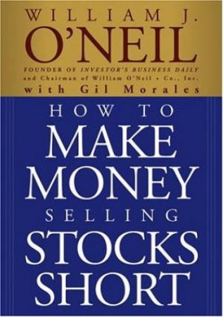 How To Make Money Selling Stocks Short by William J O'Neil