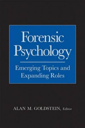 Forensic Psychology: Emerging Topics and Expanding Roles by Alan Goldstein