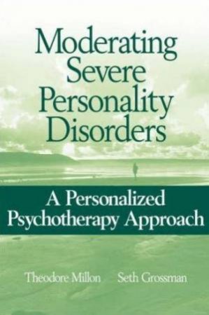 Moderating Severe Personality Disorders by Theodore Millon & Seth Grossman