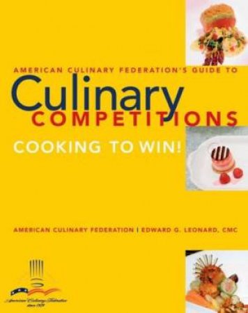 American Culinary Federation's Guide To Competitions by Leonard