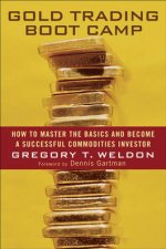 Gold Trading Boot Camp How To Master The Basics And Become A Successful Commodities Investor