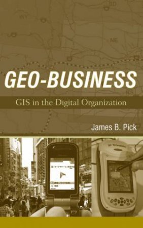 Geo-Business: GIS In The Digital Organization by James Pick
