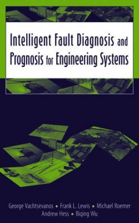 Intelligent Fault Diagnosis and Prognosis for Engineering Systems by George Vachtsevanos