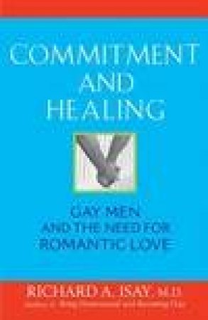 Commitment and Healing: Gay Men and the Need for Romantic Love by Richard A. Isay