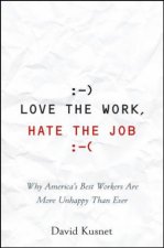 Love the Work Hate the Job Why Americas Best Workers Are Unhappier Than Ever